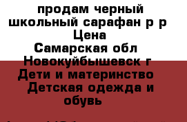 продам черный школьный сарафан р-р134-140 › Цена ­ 300 - Самарская обл., Новокуйбышевск г. Дети и материнство » Детская одежда и обувь   